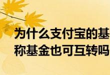 为什么支付宝的基金不能互转 支付宝不同名称基金也可互转吗