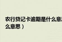 农行贷记卡逾期是什么意思（北京农商银行信用卡逾期是什么意思）