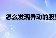 怎么发现异动的股票 股票怎么样才会异动