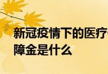 新冠疫情下的医疗保障 好医保抗新冠病毒保障金是什么