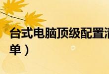 台式电脑顶级配置清单（最豪华的电脑配置清单）
