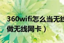 360wifi怎么当无线网卡用（如何用360WiFi做无线网卡）