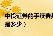 中投证券的手续费是多少（中投证券的手续费是多少）
