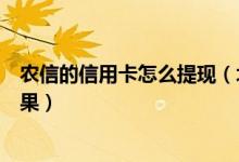 农信的信用卡怎么提现（北京农商银行信用卡提现有什么后果）