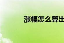 涨幅怎么算出来的 涨幅怎么算