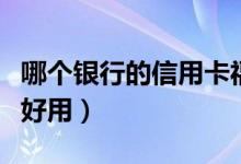 哪个银行的信用卡福利多（哪个银行的信用卡好用）