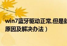 win7蓝牙驱动正常,但是就是连不上（Win7蓝牙驱动失败的原因及解决办法）