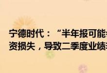 宁德时代：“半年报可能会确认一季度发生的十多亿期货投资损失，导致二季度业绩非常差”的传言不属实