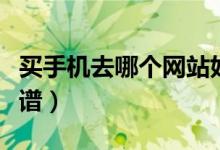 买手机去哪个网站好（这几个网站质量好又靠谱）