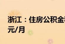浙江：住房公积金租房提取额度提升至1500元/月