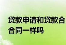 贷款申请和贷款合同一样吗 贷款申请和贷款合同一样吗