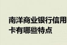南洋商业银行信用卡年限 南洋商业银行信用卡有哪些特点