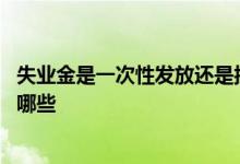 失业金是一次性发放还是按月领取 申领失业保险金的条件有哪些 
