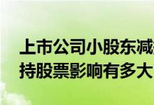 上市公司小股东减持股票会跌吗 上市公司减持股票影响有多大
