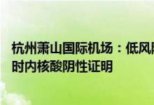 杭州萧山国际机场：低风险地区来杭旅客不再要求提供48小时内核酸阴性证明