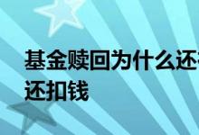 基金赎回为什么还在扣钱 基金已赎回为什么还扣钱