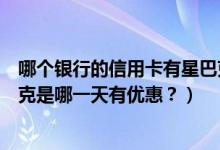 哪个银行的信用卡有星巴克优惠（重庆农商银行信用卡星巴克是哪一天有优惠？）