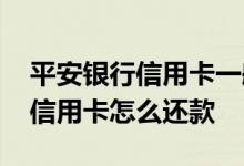 平安银行信用卡一般怎么还款 请问平安银行信用卡怎么还款