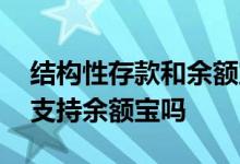 结构性存款和余额宝 支付宝结构性存款产品支持余额宝吗