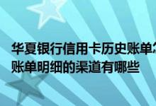 华夏银行信用卡历史账单怎么查询 自助查询华夏银行信用卡账单明细的渠道有哪些
