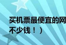 买机票最便宜的网站（这些APP可以帮你省不少钱！）