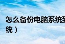 怎么备份电脑系统到另一台（怎么备份电脑系统）