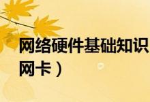 网络硬件基础知识（电脑硬件基础知识:电脑网卡）