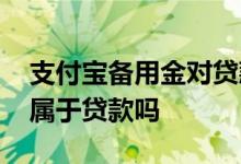 支付宝备用金对贷款有影响吗 支付宝备用金属于贷款吗