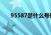95587是什么号码 95587是什么号码