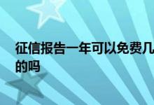 征信报告一年可以免费几次 征信报告一年可查几次 是免费的吗