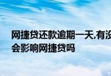 网捷贷还款逾期一天,有没有办法消除影响 还贷款逾期一天会影响网捷贷吗