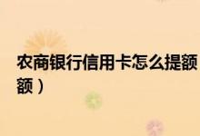 农商银行信用卡怎么提额（常熟农商银行信用卡如何进行提额）