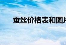 蚕丝价格表和图片（蚕丝价格是多少）