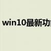 win10最新功能（win10正式版新功能介绍）