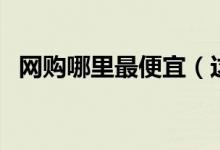 网购哪里最便宜（这几个平台是不错选择）