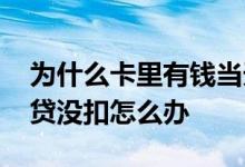 为什么卡里有钱当天却没扣车贷 卡里没钱车贷没扣怎么办