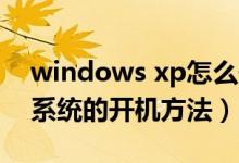 windows xp怎么开机（五种Windows xp系统的开机方法）