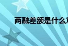 两融差额是什么意思 两融差额是什么
