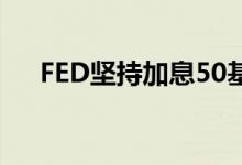 FED坚持加息50基点黄金低位震荡整理