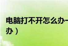 电脑打不开怎么办一直黑屏（电脑打不开怎么办）