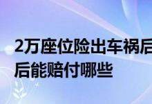 2万座位险出车祸后能赔付哪些 座位险出车祸后能赔付哪些