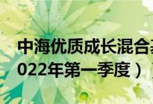中海优质成长混合基金持仓了哪些股票（（2022年第一季度））