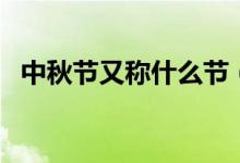 中秋节又称什么节（中秋节又称什么节日）