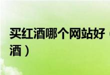 买红酒哪个网站好（网上买红酒会不会买到假酒）