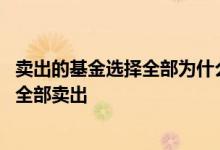 卖出的基金选择全部为什么只是部分 基金选择部分卖出还是全部卖出