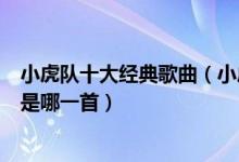 小虎队十大经典歌曲（小虎队经典老歌十首小虎队成名歌曲是哪一首）