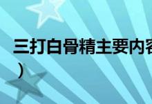 三打白骨精主要内容（三打白骨精说明了什么）