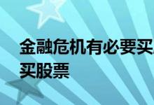 金融危机有必要买股票吗 为什么金融危机都买股票