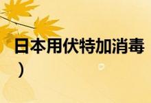 日本用伏特加消毒（替代酒精消毒符合标准吗）