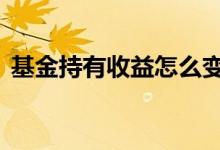 基金持有收益怎么变现 基金可以短期变现吗
